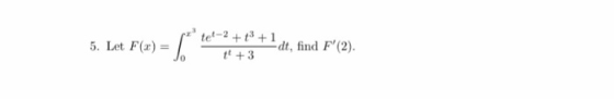 5. Let F(x) = Lates te-2 +tº+1 -dt, find F(2) 1 + 3