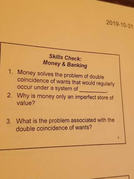 2019-10-3 Skills Check: Money & Banking 1. Money solves the problem of double coincidence of wants that would regularly occur
