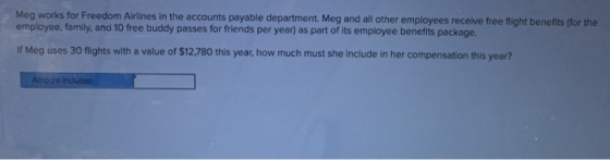 Meg works for Freedom Airlines in the accounts payable department. Meg and all other employees receive free fight benefits fo