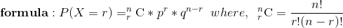 \mathbf{formula:}\;P(X=r)=_{r}^{n}\textrm{C}*p^{r}*q^{n-r}\;\;where,\;\;_{r}^{n}\textrm{C}=\frac{n!}{r!(n-r)!}