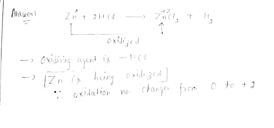 Answert Zn + 2HCl záclo + F oxidized - Oxidising agent is - rice Zn is being oxidized] oxidation no. changes from 0 to +2