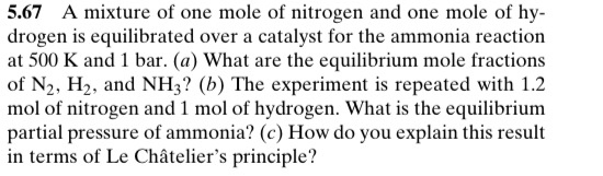 5.67 A mixture of one mole of nitrogen and one mole of hy- drogen is equilibrated over a catalyst for the ammonia reaction at