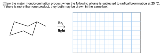 aw the major monobromination product when the following alkane is subjected to radical bromination at 25°C. IT there is more