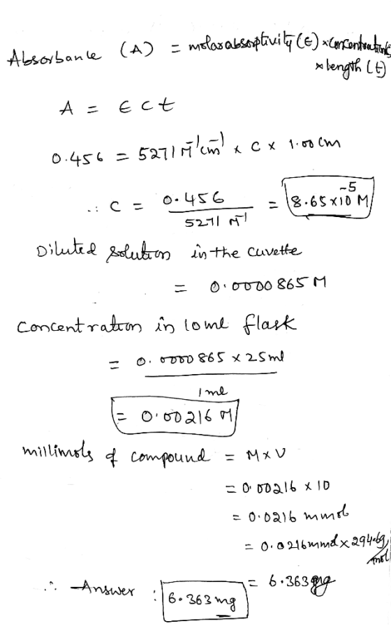Absorbanle (A) = molas absorptivity (E) concentrata 1 x length LE A = Ect 0.456 = 5271 Ment cx 100cm . 0.456 -5 =18.65 X10 M