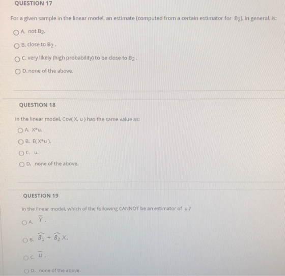 QUESTION 17 For a given sample in the linear model, an estimate (computed from a certain estimator for B2), in general, is: A