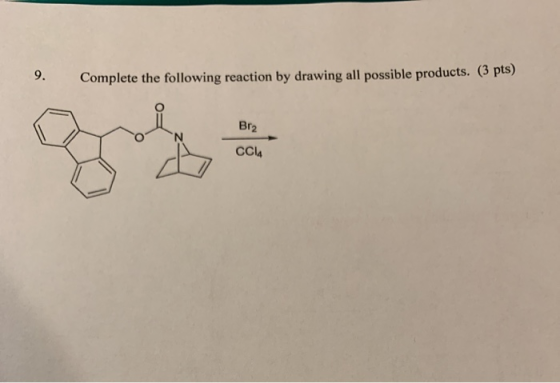 9. Complete the following reaction by drawing all possible products. (3 pts) Br2 Cl4