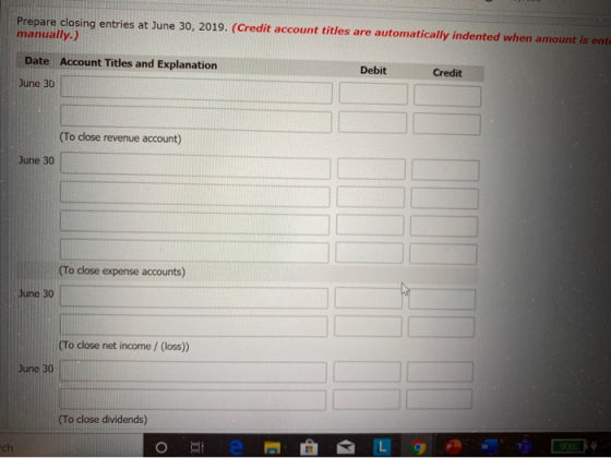 Prepare closing entries at June 30, 2019. (Credit account titles are automatically indented when amount is ente manually.) Da