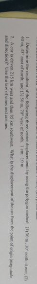 1. Determine the resultant of the following three vector displacements by using the polygon method: (1) 30 m, 30P north of ea
