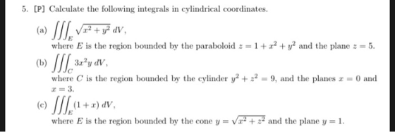 5. [P] Calculate the following integrals in cylindrical coordinates. where E is the region bounded by the paraboloid z 1 + z2