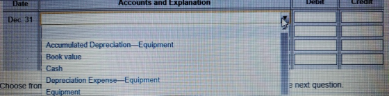 Date Accounts and Explanation Debit TA Dec. 31 Accumulated Depreciation Equipment Book value Cash Depreciation Expense-Equipm