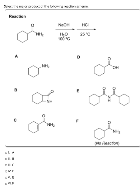 Select the major product of the following reaction scheme: Reaction NaOH HCI NH2 H2O 25°C 100°C A D NH2 OH B E co -NH F NH2 N