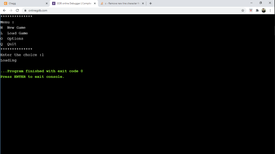 C Chegg х GDB online Debugger Compiler X c- Remove new line character fr X + C onlinegdb.com tttttt** Menu : N New Game L Loa