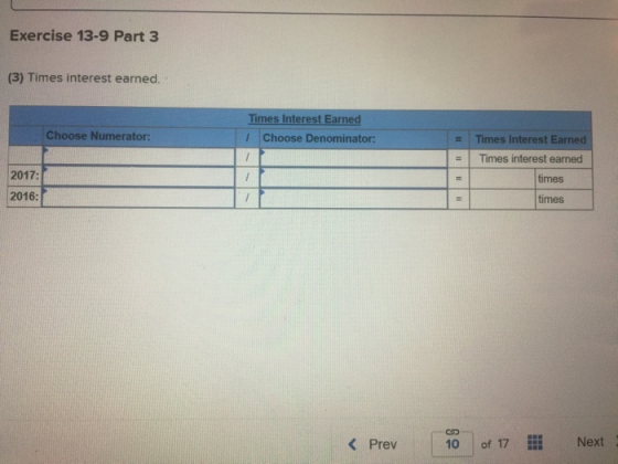 Exercise 13-9 Part 3 (3) Times interest earned. Times Interest Earned 1 Choose Denominator: Choose Numerator: = Times Interes