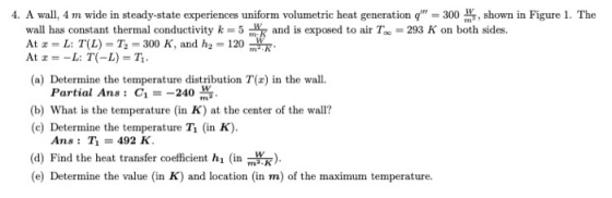 4. A wall, 4 m wide in steady-state experiences uniform volumetric heat generation = 300 , shown in Figure 1. The wall has
