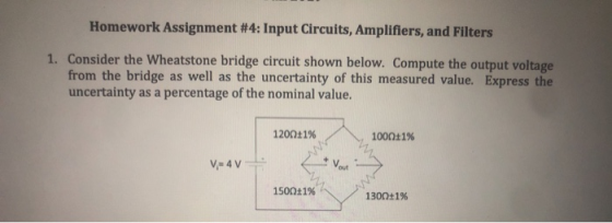 Homework Assignment #4: Input Circuits, Amplifiers, and Filters 1. Consider the Wheatstone bridge circuit shown below. Comput