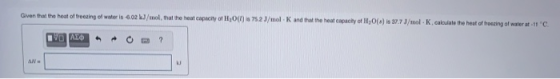 Given that the heat of freezing of water is-6.02 kJ/mol, that the heat capacity of H.O() is 752 J/mol K and that the heat cap