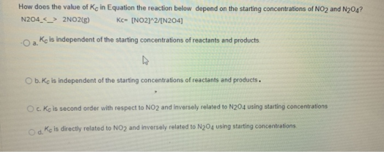 How does the value of Kc in Equation the reaction below depend on the starting concentrations of NO2 and N204? N204_<_> 2NO2(