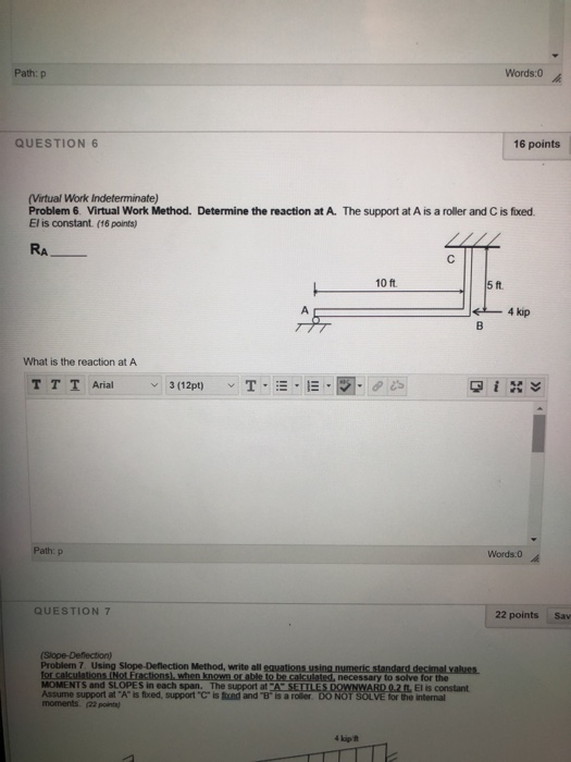 Path: Words:0 QUESTION 6 16 points (Virtual Work Indeterminate) Problem 6. Virtual Work Method. Determine the reaction at A.