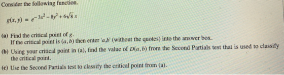 Consider the following function. 8(x,y) = -372 – 8y2 +6V8x (a) Find the critical point of 8. If the critical point is (a,b) t