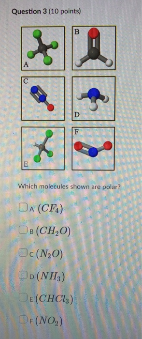 Question 3 (10 points) . I 1 1 lo . o Which molecules shown are polar? OA (CF) CB (CHO) Oc(N₂O) Do(NH3) JE (CHC13) OF (NO₂)