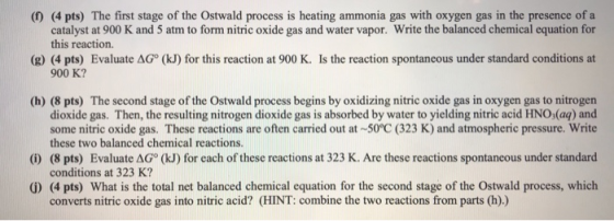 ( (4 pts) The first stage of the Ostwald process is heating ammonia gas with oxygen gas in the presence of a catalyst at 900