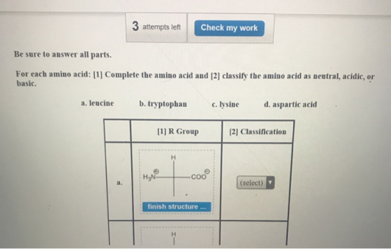 3 attempts left Check my work Be sure to answer all parts. For each amino acid: [1] Complete the amino acid and [2] classify