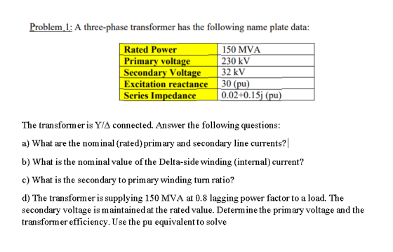 Problem 1: A three-phase transformer has the following name plate data: Rated Power Primary voltage Secondary Voltage Excitat