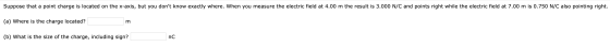 Suppose that a point charge is located on the x-axis, but you dont know exactly where. When you measure the electric field a