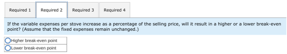 Required 1 Required 2 Required 3 Required 4 If the variable expenses per stove increase as a percentage of the selling price,