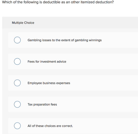 Which of the following is deductible as an other itemized deduction? Multiple Choice Gambling losses to the extent of gamblin