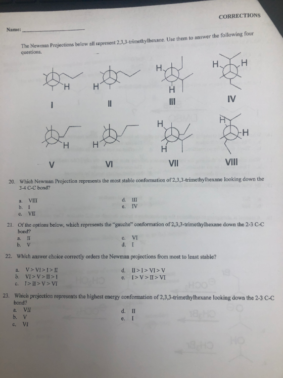 CORRECTIONS Name: The Newman Projections below all represent 2.3.3-trimethylhexane. Use them to answer the following four que