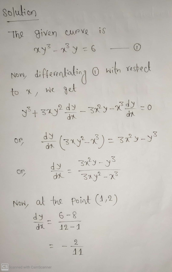 solution is The given curve xy3 – x3y=6 0 Now, differentiating o with rested we get y² + 3xy² dy ca 3x²y_xzdy - o da dy or, d