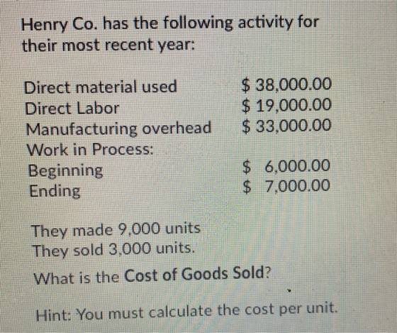 Henry Co. has the following activity for their most recent year: $ 38,000.00 $19,000.00 $ 33,000.00 Direct material used Dire