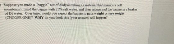Suppose you made a baggie out of dialysis tubing (a material that mimics a cell membrane), filled the baggie with 25% salt