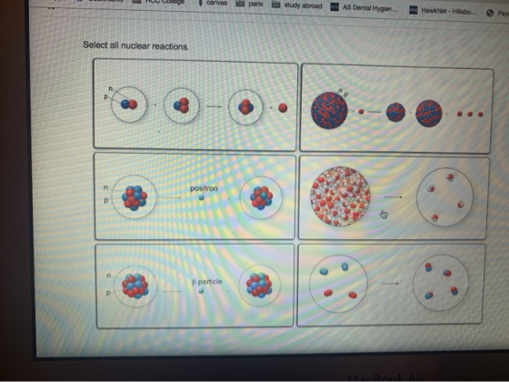 H C canvas paris study abroad AS Dental Hygien... Hawker Hulsbo. Select all nuclear reactions. / 2 9 positron no B particle D