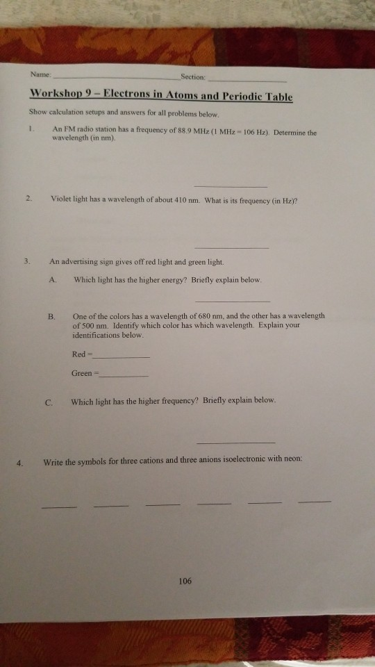 Name: Section: Workshop 9 - Electrons in Atoms and Periodic Table Show calculation setups and answers for all problems below.