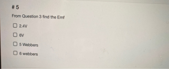 #5 From Question 3 find the Emf 2.4V 6V 5 Webbers 06 webbers