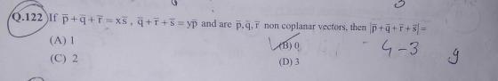 Q. 122 If p + q +r = xs , q +r +s-yp non coplanar vectors, then p + q +-+-|- and are p,q,r (A) I (C) 2 3 (D) 3