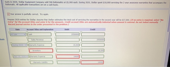 Early in 2020, Stellar Equipment Company sold 500 Rollomatics at $5,900 each. During 2020, Stellar spent $18,000 servicing th
