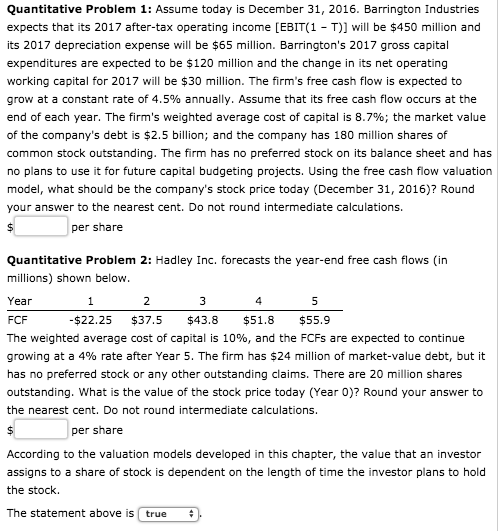 Quantitative Problem 1: Assume today is December 31, 2016. Barrington Industries expects that its 2017 after-tax operating in