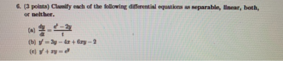 6. (3 points) Classify each of the following differential equations as separable, linear, both, or neither. (b) 3y - + Gary -