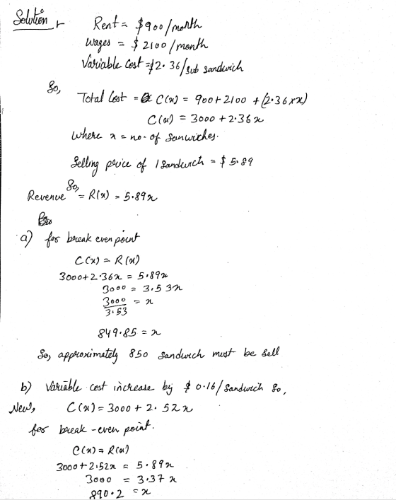 Solution Rent = $900/month wages = $2,00/month Variable cost =2. 36/sub sandwich 80, Total Cost =BE C (H) = 90072100 +12036x«