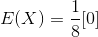E(X)=\frac{1}{8}[0]