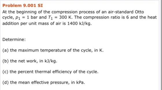 Problem 9.001 SI At the beginning of the compression process of an air-standard Otto cycle, p1 1 bar and T1 300 K. The compre