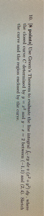 10. [8 points] Use Greens Theorem to evaluate the line integral Sexy dx + (x2 + y) dy, where the closed curve C determined b