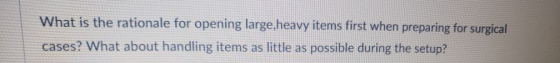 What is the rationale for opening large heavy items first when preparing for surgical cases? What about handling items as lit