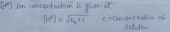 [H+) ion concentration is given as, [++] = √kaXc Concentration of solution