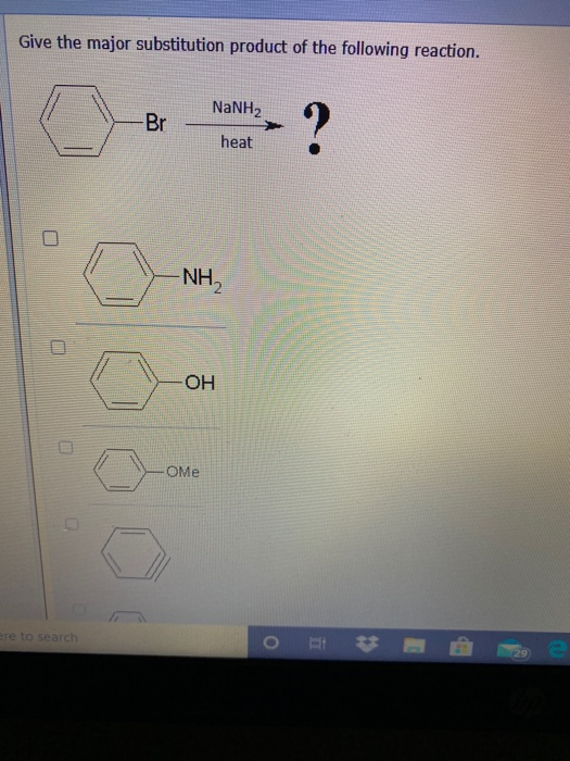 Give the major substitution product of the following reaction. NaNH2 Br ? heat -NH2 ОН Оме ere to search o i 29