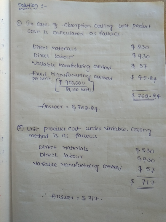solution : O in case. q Absorption costing unit product cost is caliculated as falloos & Q30 9430 Direct materials Direct lab