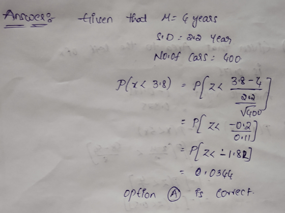 Answer: tiven that M= 6 years SID: 212 Year No.of cars = 400 P(x4 3.8) - P(24 38 - 4 VGoo - option P[z< -118R] - 010344 is co